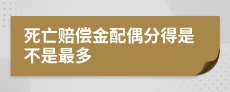 死亡赔偿金配偶分得是不是最多