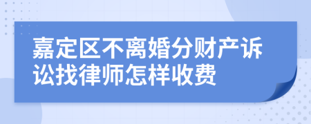 嘉定区不离婚分财产诉讼找律师怎样收费