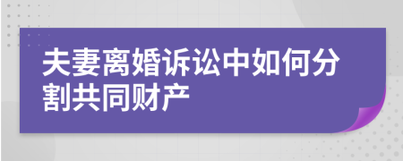 夫妻离婚诉讼中如何分割共同财产