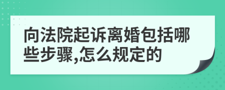 向法院起诉离婚包括哪些步骤,怎么规定的