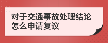 对于交通事故处理结论怎么申请复议