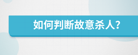 如何判断故意杀人？