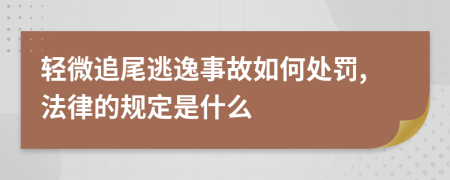 轻微追尾逃逸事故如何处罚,法律的规定是什么