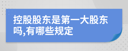 控股股东是第一大股东吗,有哪些规定
