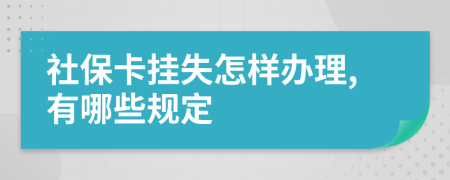 社保卡挂失怎样办理,有哪些规定