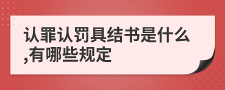 认罪认罚具结书是什么,有哪些规定