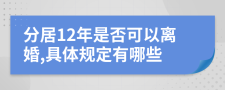 分居12年是否可以离婚,具体规定有哪些