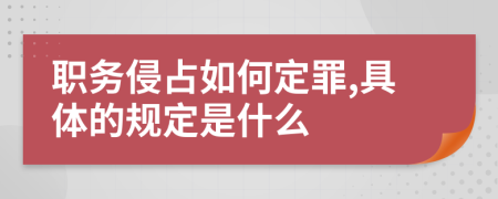 职务侵占如何定罪,具体的规定是什么
