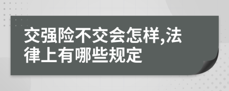 交强险不交会怎样,法律上有哪些规定