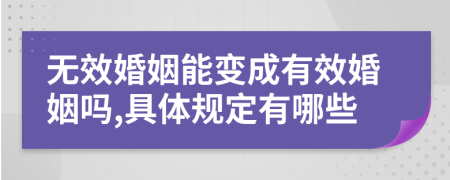 无效婚姻能变成有效婚姻吗,具体规定有哪些
