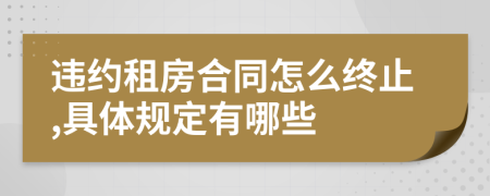 违约租房合同怎么终止,具体规定有哪些