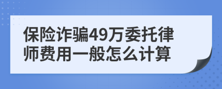 保险诈骗49万委托律师费用一般怎么计算