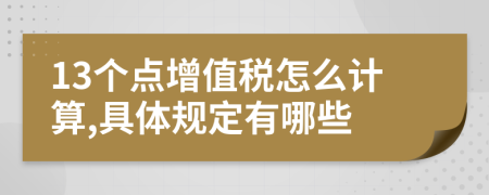 13个点增值税怎么计算,具体规定有哪些