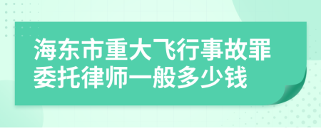 海东市重大飞行事故罪委托律师一般多少钱