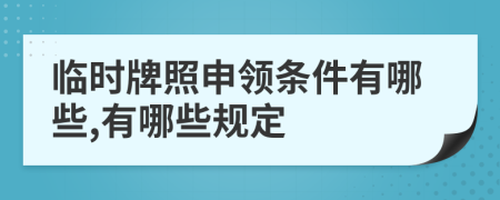 临时牌照申领条件有哪些,有哪些规定