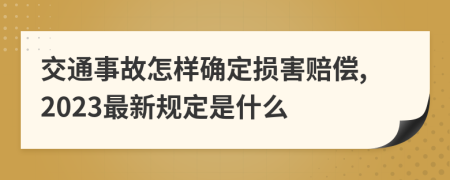 交通事故怎样确定损害赔偿,2023最新规定是什么