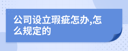 公司设立瑕疵怎办,怎么规定的