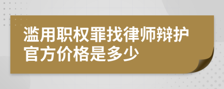 滥用职权罪找律师辩护官方价格是多少