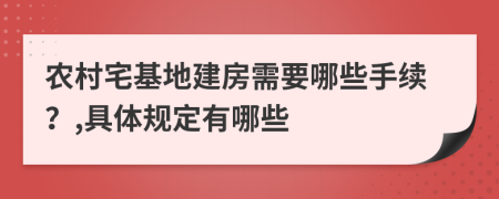 农村宅基地建房需要哪些手续？,具体规定有哪些