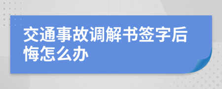 交通事故调解书签字后悔怎么办