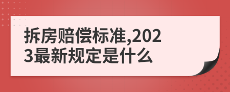 拆房赔偿标准,2023最新规定是什么