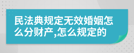 民法典规定无效婚姻怎么分财产,怎么规定的