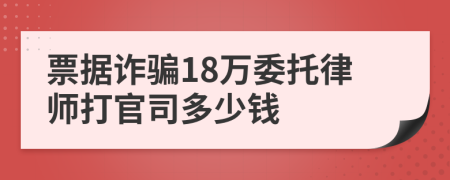 票据诈骗18万委托律师打官司多少钱