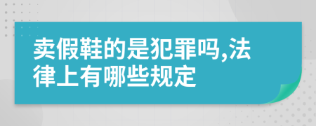 卖假鞋的是犯罪吗,法律上有哪些规定