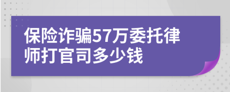 保险诈骗57万委托律师打官司多少钱