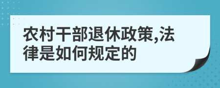 农村干部退休政策,法律是如何规定的