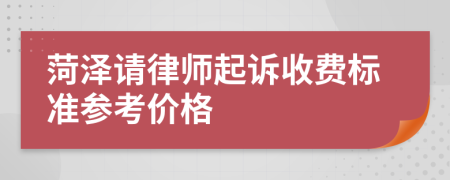 菏泽请律师起诉收费标准参考价格