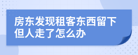 房东发现租客东西留下但人走了怎么办