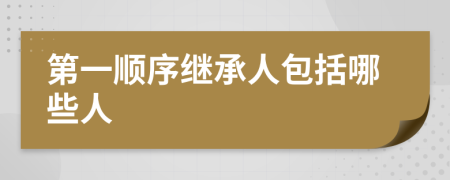 第一顺序继承人包括哪些人