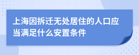 上海因拆迁无处居住的人口应当满足什么安置条件