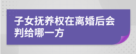 子女抚养权在离婚后会判给哪一方