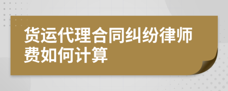 货运代理合同纠纷律师费如何计算