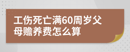 工伤死亡满60周岁父母赡养费怎么算