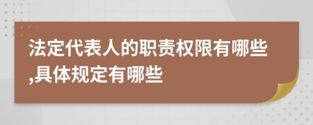 法定代表人的职责权限有哪些,具体规定有哪些