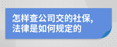 怎样查公司交的社保,法律是如何规定的