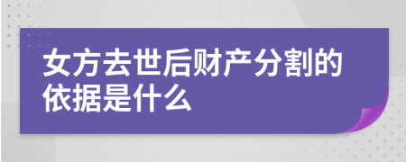 女方去世后财产分割的依据是什么