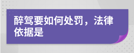 醉驾要如何处罚，法律依据是