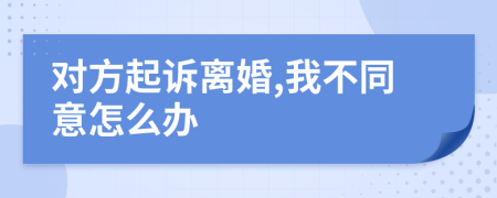 对方起诉离婚,我不同意怎么办