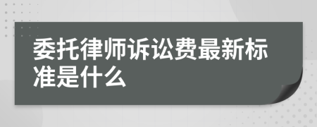 委托律师诉讼费最新标准是什么