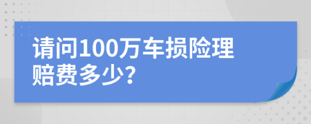 请问100万车损险理赔费多少？