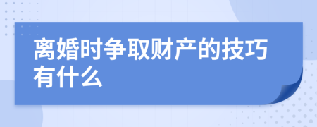 离婚时争取财产的技巧有什么