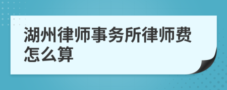 湖州律师事务所律师费怎么算