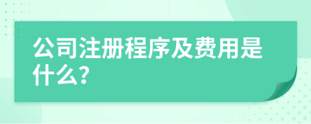 公司注册程序及费用是什么？