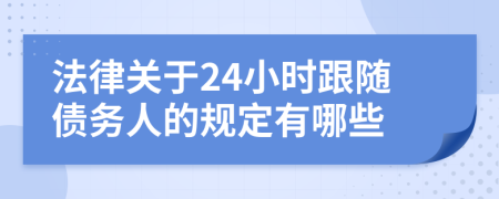 法律关于24小时跟随债务人的规定有哪些