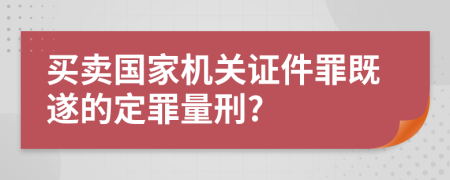 买卖国家机关证件罪既遂的定罪量刑?