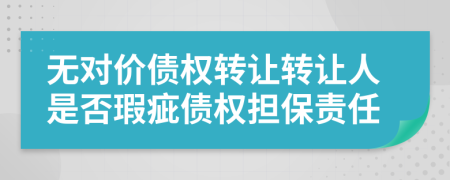 无对价债权转让转让人是否瑕疵债权担保责任